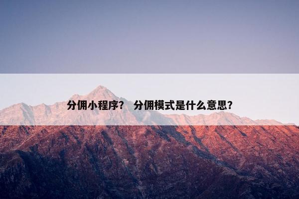 分佣小程序？ 分佣模式是什么意思？