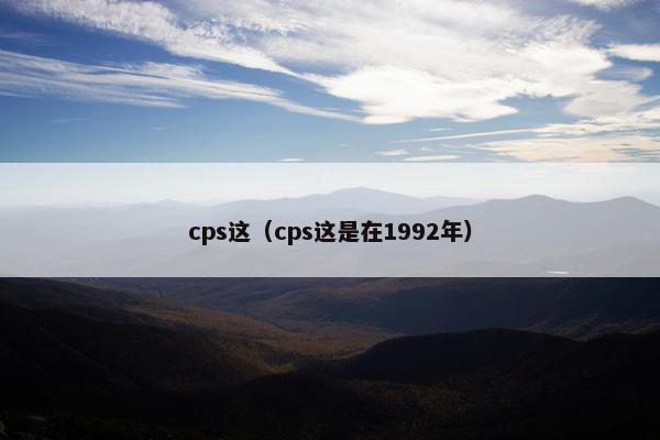 cps这（cps这是在1992年）