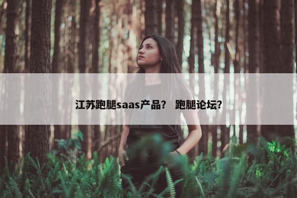 江苏跑腿saas产品？ 跑腿论坛？