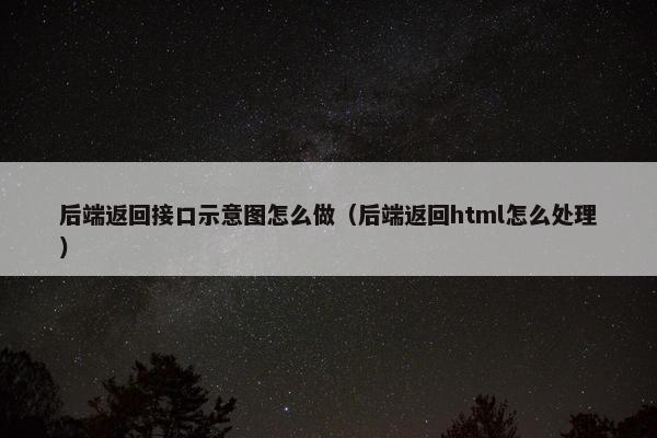 后端返回接口示意图怎么做（后端返回html怎么处理）