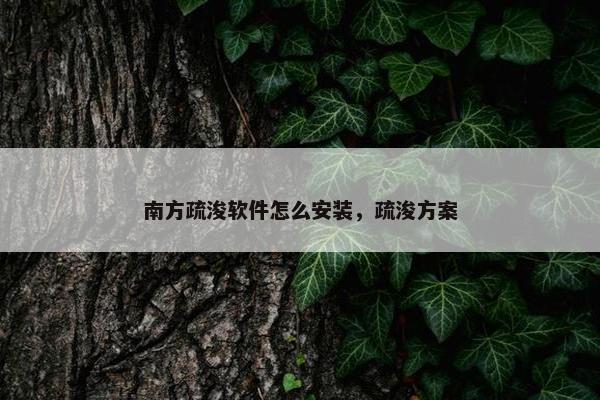 南方疏浚软件怎么安装，疏浚方案