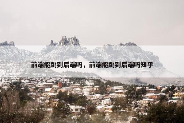 前端能跳到后端吗，前端能跳到后端吗知乎