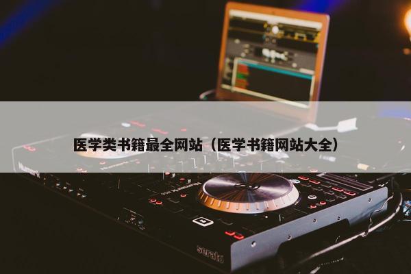 医学类书籍最全网站（医学书籍网站大全）