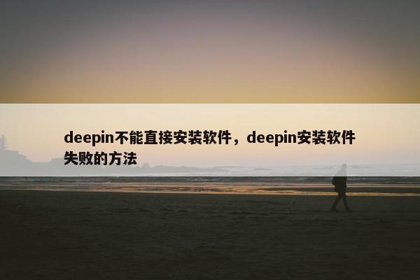 deepin不能直接安装软件，deepin安装软件失败的方法