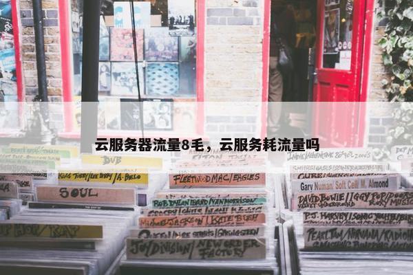 云服务器流量8毛，云服务耗流量吗