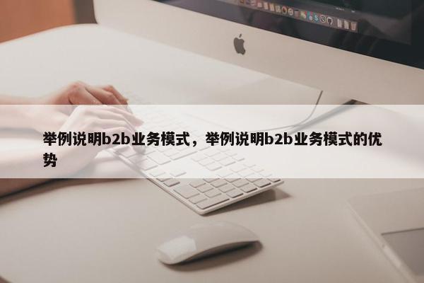 举例说明b2b业务模式，举例说明b2b业务模式的优势