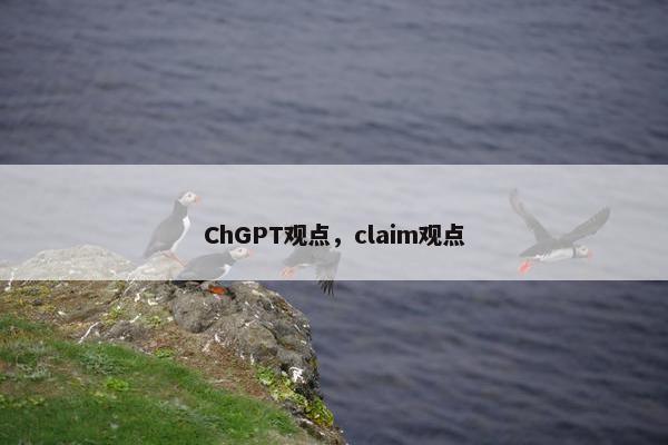 ChGPT观点，claim观点