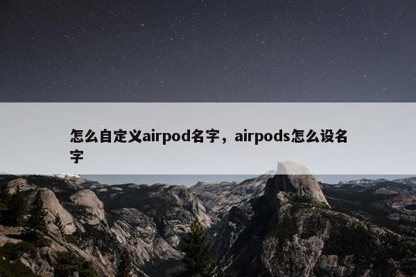 怎么自定义airpod名字，airpods怎么设名字
