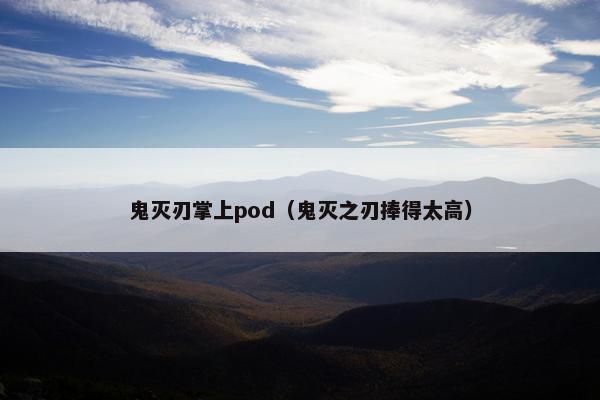 鬼灭刃掌上pod（鬼灭之刃捧得太高）