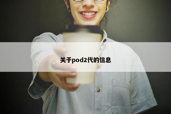 关于pod2代的信息