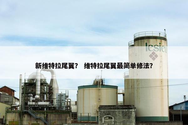 新维特拉尾翼？ 维特拉尾翼最简单修法？