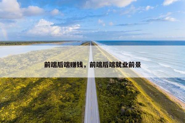 前端后端赚钱，前端后端就业前景
