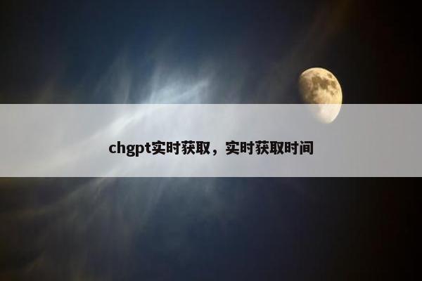 chgpt实时获取，实时获取时间