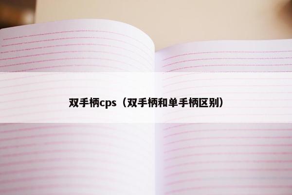 双手柄cps（双手柄和单手柄区别）