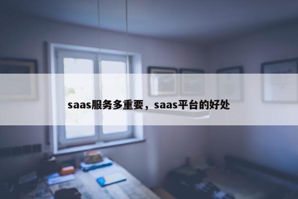 saas服务多重要，saas平台的好处