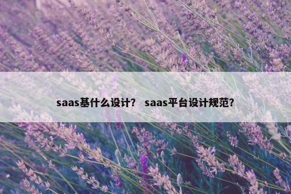 saas基什么设计？ saas平台设计规范？