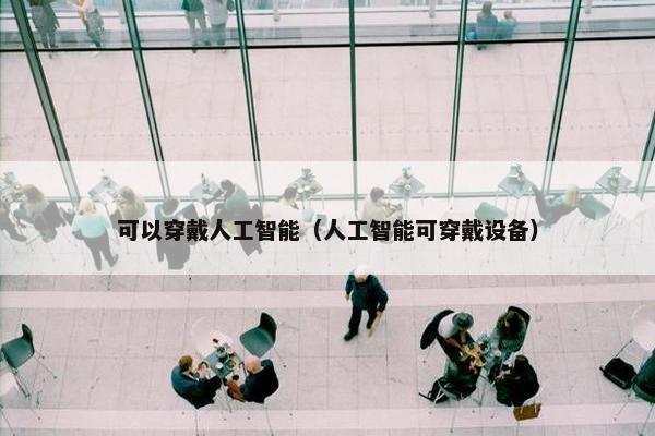 可以穿戴人工智能（人工智能可穿戴设备）