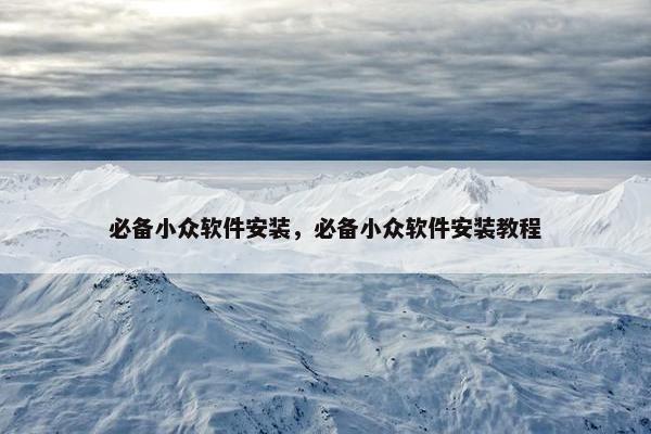 必备小众软件安装，必备小众软件安装教程