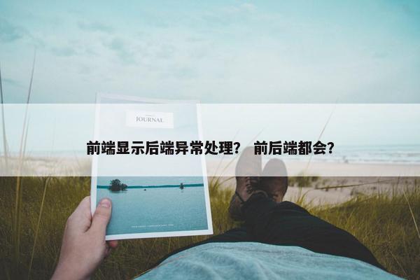 前端显示后端异常处理？ 前后端都会？