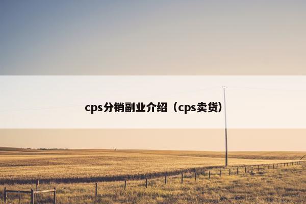 cps分销副业介绍（cps卖货）