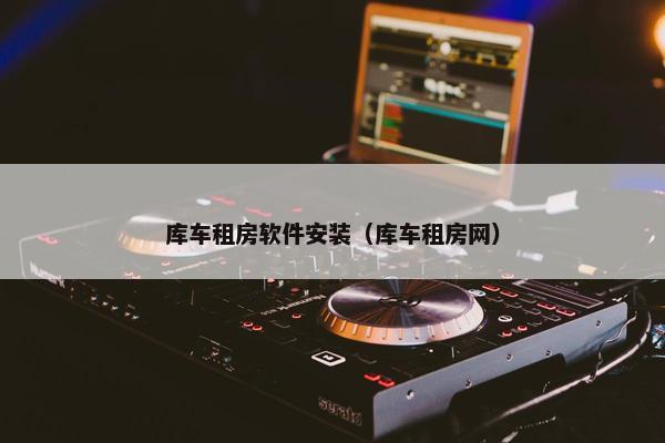 库车租房软件安装（库车租房网）