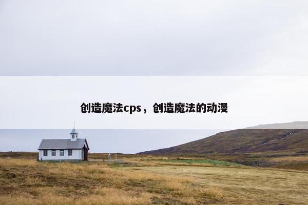 创造魔法cps，创造魔法的动漫