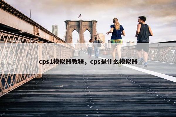 cps1模拟器教程，cps是什么模拟器
