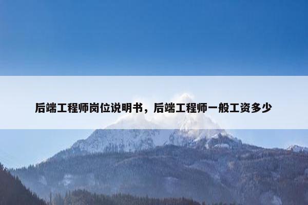 后端工程师岗位说明书，后端工程师一般工资多少