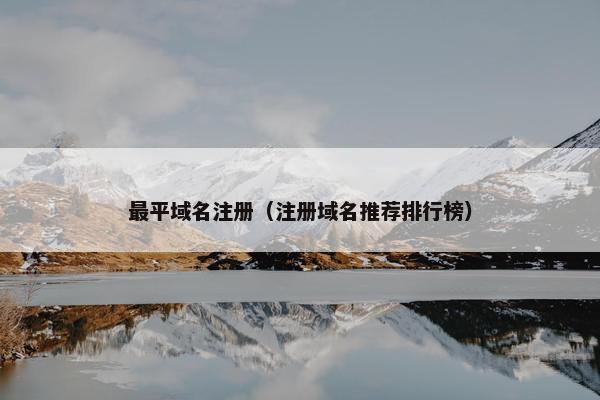 最平域名注册（注册域名推荐排行榜）
