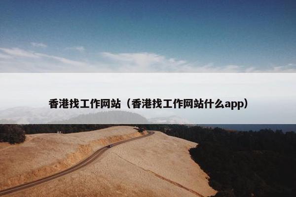 香港找工作网站（香港找工作网站什么app）