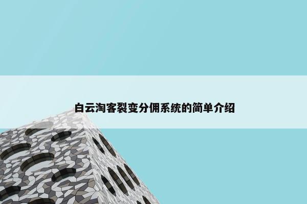 白云淘客裂变分佣系统的简单介绍