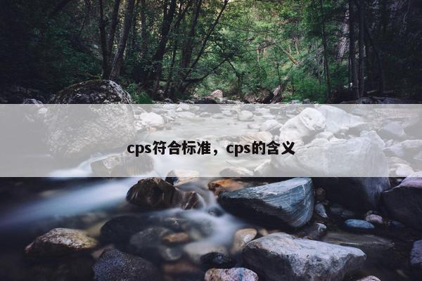 cps符合标准，cps的含义