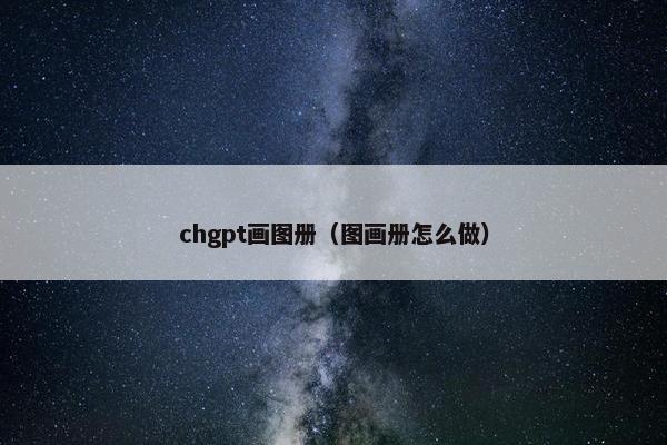 chgpt画图册（图画册怎么做）