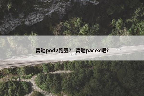 高驰pod2跑豆？ 高驰pace2吧？
