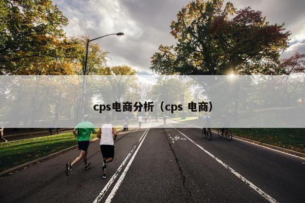 cps电商分析（cps 电商）