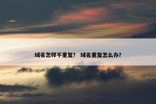域名怎样不重复？ 域名重复怎么办？
