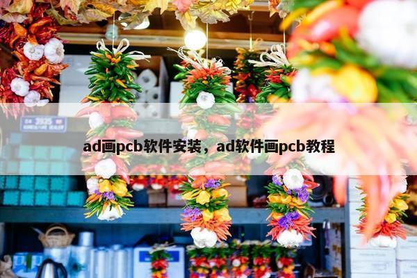 ad画pcb软件安装，ad软件画pcb教程