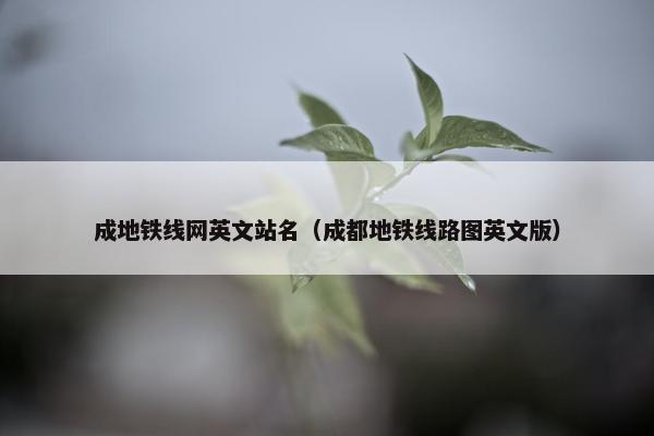 成地铁线网英文站名（成都地铁线路图英文版）