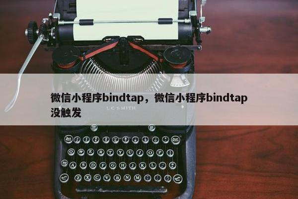 微信小程序bindtap，微信小程序bindtap没触发