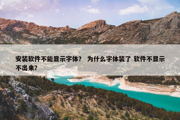 安装软件不能显示字体？ 为什么字体装了 软件不显示不出来？