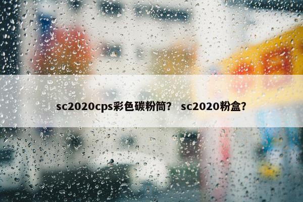 sc2020cps彩色碳粉筒？ sc2020粉盒？