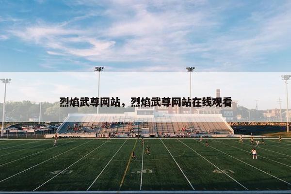 烈焰武尊网站，烈焰武尊网站在线观看