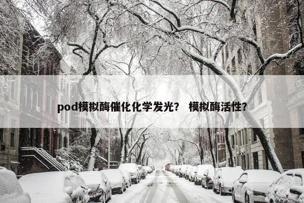 pod模拟酶催化化学发光? 模拟酶活性?
