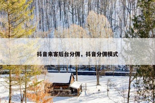 抖音来客后台分佣,抖音分佣模式 抖音来客后台分佣,抖音分佣模式