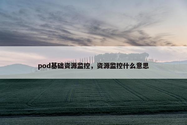 pod基础资源监控，资源监控什么意思