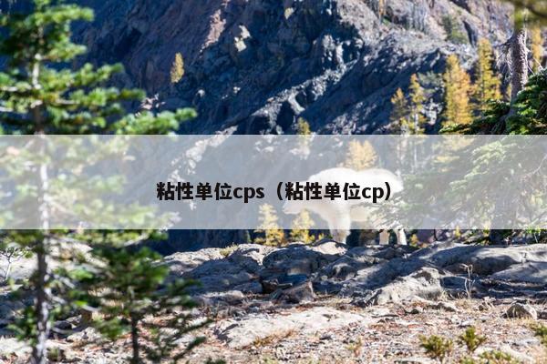 粘性单位cps（粘性单位cp）