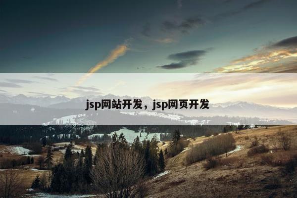 jsp网站开发,jsp网页开发 jsp网站开发,jsp网页开发