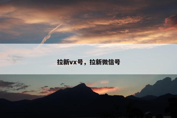 拉新vx号，拉新微信号