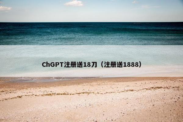 ChGPT注册送18刀（注册送1888）