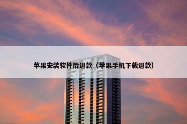 苹果安装软件后退款（苹果手机下载退款）